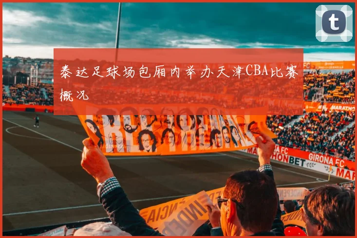 泰达足球场包厢内举办天津CBA比赛概况