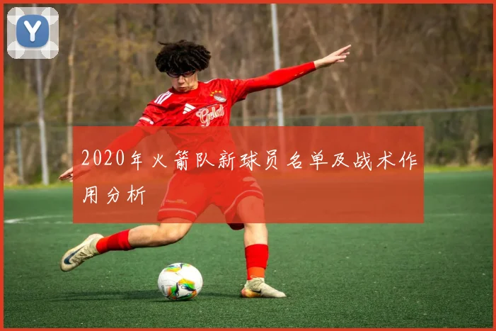 2020年火箭队新球员名单及战术作用分析