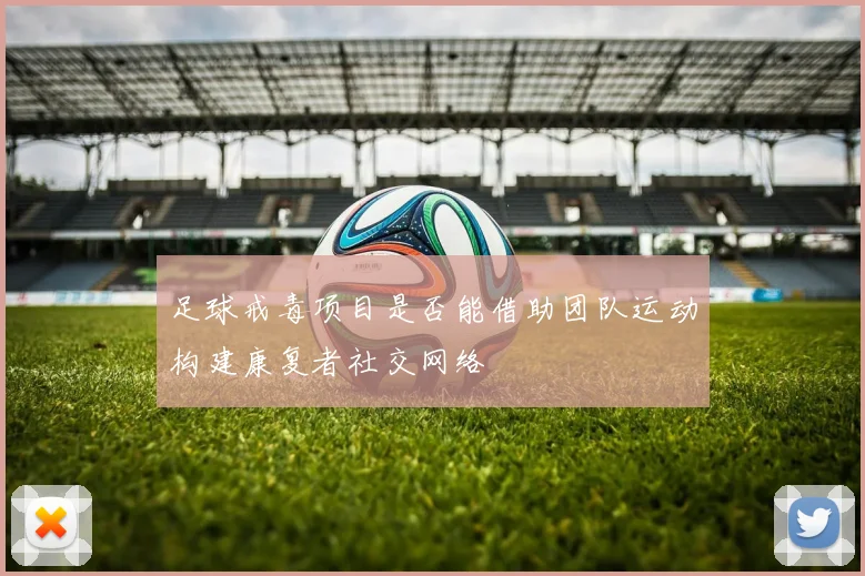 足球戒毒项目是否能借助团队运动构建康复者社交网络